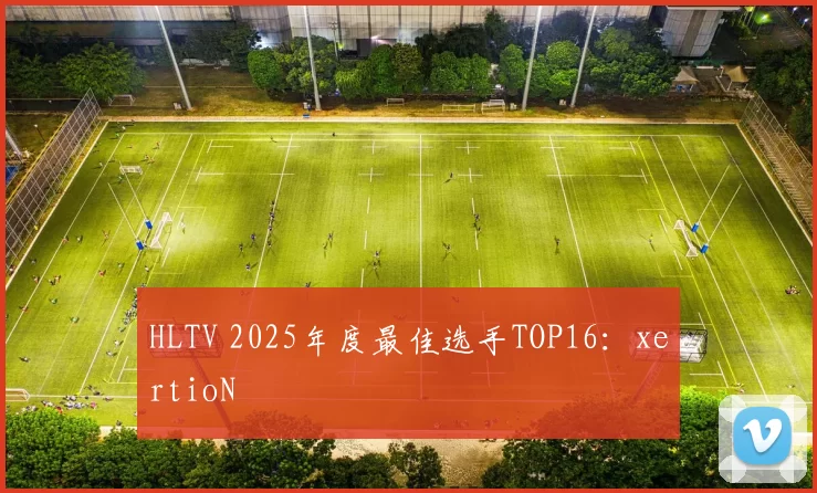 HLTV 2025年度最佳选手TOP16：xertioN