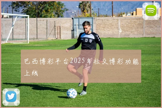 巴西博彩平台2025年社交博彩功能上线