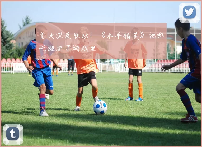 首次深度联动！《和平精英》把哪吒搬进了游戏里