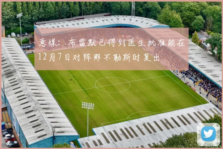意媒：布雷默已得到医生批准能在12月7日对阵那不勒斯时复出