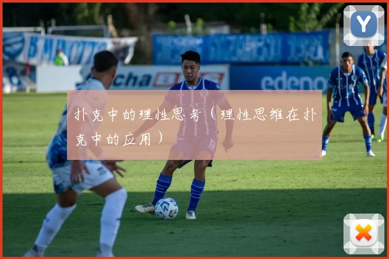 扑克中的理性思考（理性思维在扑克中的应用）