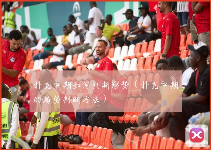 扑克中期如何判断形势（扑克中期的局势判断方法）