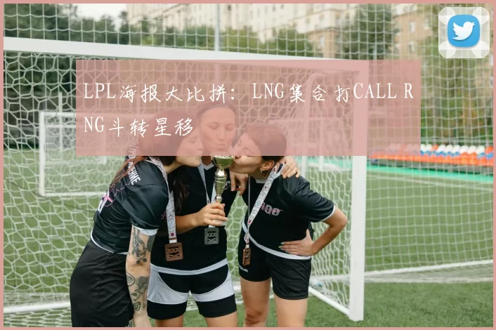 LPL海报大比拼：LNG集合打CALL RNG斗转星移