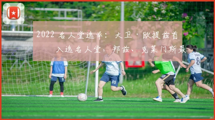 2022 名人堂选举：大卫·欧提兹首度入选名人堂，邦兹、克莱门斯最后机会落选