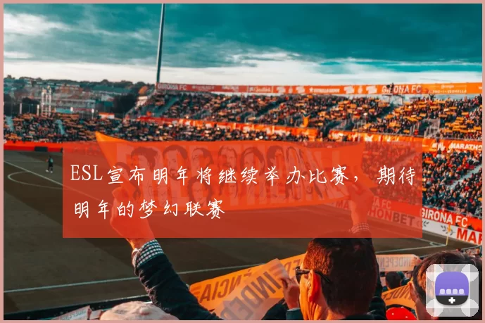 ESL宣布明年将继续举办比赛，期待明年的梦幻联赛