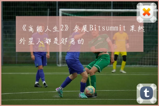 《高能人生2》参展Bitsummit 果然外星人都是邪恶的