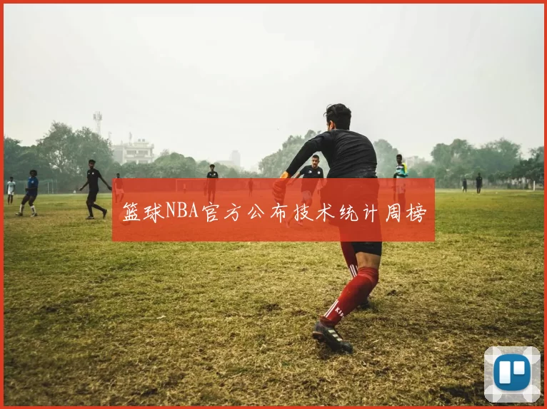 篮球NBA官方公布技术统计周榜
