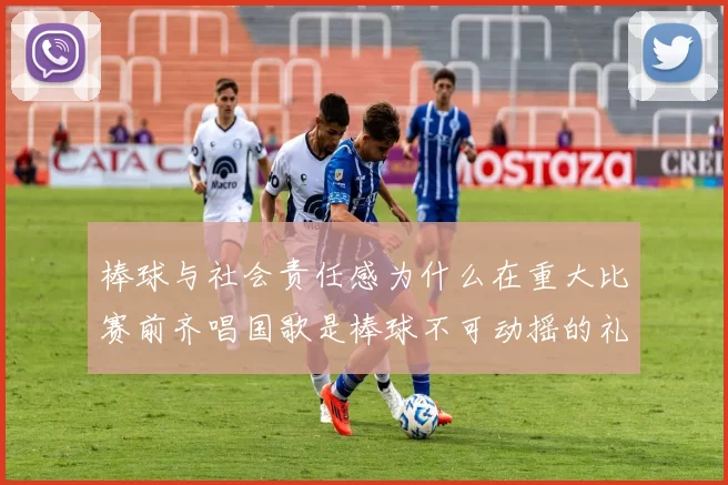 棒球与社会责任感为什么在重大比赛前齐唱国歌是棒球不可动摇的礼仪