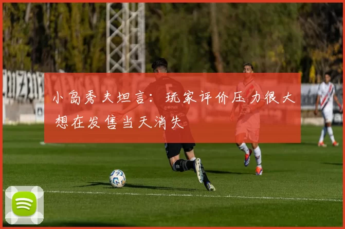 小岛秀夫坦言：玩家评价压力很大 想在发售当天消失